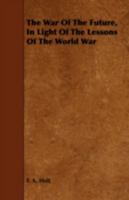 The War Of The Future In The Light Of The Lessons Of The World War... 143734576X Book Cover