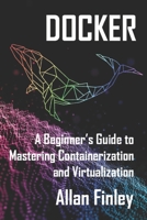 Docker: A Beginners Guide to Mastering Containerization and Virtualization B0DSKBNNS2 Book Cover