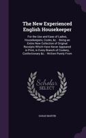 The New Experienced English Housekeeper: For the Use and Ease of Ladies, Housekeepers, Cooks, &C.: Being an Entire New Collection of Original Receipts Which Have Never Appeared in Print, in Every Bran 1145018300 Book Cover