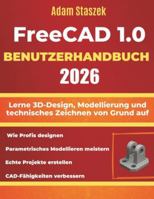 FREECAD 1.0 BENUTZERHANDBUCH 2026: Lerne 3D-Design, Modellierung und technisches Zeichnen von Grund auf B0G3GPTJPZ Book Cover