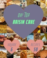 Oh! Top 50 Raisin Cake Recipes Volume 6: Welcome to Raisin Cake Cookbook B0954668FZ Book Cover