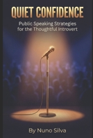 Quiet Confidence: Public Speaking Strategies for the Thoughtful Introvert B0GH6TX6W1 Book Cover