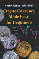 Crypto Currency Made Easy for Beginners: The Master Guide to Unlock the Basics of Crypto, Invest Like a Pro, and Build Wealth B0FGV4PHDS Book Cover