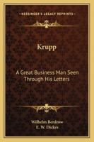 Krupp: A Great Business Man Seen Through His Letters 1163190799 Book Cover