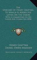 The Speeches Of Henry Grattan, To Which Is Added His Letter On The Union: With A Commentary On His Career And Character 1017111170 Book Cover