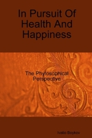 In Pursuit Of Health And Happiness: The Phylosophical Perspective 0578005069 Book Cover