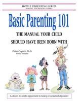 Basic Parenting 101: The Manual Your Child Should Have Been Born with 1478185805 Book Cover