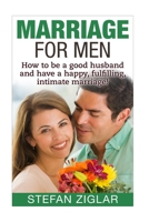 Marriage for Men: How to be a good husband and have a happy, fulfilling, intimate marriage! (marriage counseling, intimacy, love, marriage communication, happy marriage, romance) 1523237228 Book Cover