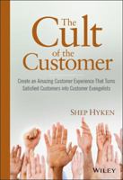 The Cult of the Customer: Create an Amazing Customer Experience That Turns Satisfied Customers Into Customer Evangelists 0470404825 Book Cover