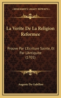 La Verite De La Religion Reformee: Prouve Par L’Ecriture Sainte, Et Par L’Antiquite (1701) 1166320227 Book Cover