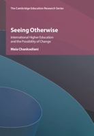 Seeing Otherwise: International Higher Education and the Possibility of Change (Cambridge Education Research) 1009681095 Book Cover