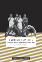 Unfinished Gestures: Devadasis, Memory, and Modernity in South India 0226768104 Book Cover