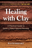 Healing with Clay: A Practical Guide to Earth's Oldest Natural Remedy 1644114836 Book Cover