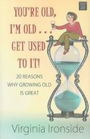 You're Old, I'm Old... Get Used to It!: Twenty Reasons Why Growing Old Is Great 0452297435 Book Cover