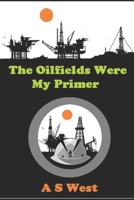 The Oilfields Were My Primer B09B45SBPN Book Cover
