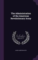 The Administration of the American Revolutionary Army 1357025653 Book Cover