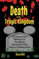 Death in the Tragic Kingdom: An Unauthorized Walking Tour Through the Haunted and Fatal History of Disney Parks 1941500129 Book Cover