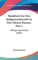 Handbuch Fur Den Religionsunterricht In Den Oberen Klassen, Part 2: Heilige Geschichte (1897) 1160736308 Book Cover