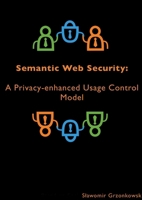 Semantic Web Security: A Privacy-enhanced Usage Control Model 1471703886 Book Cover