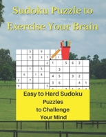Sudoku Puzzle to Exercise Your Brain: Easy to Hard Sudoku Puzzles to Challenge Your Mind 1947238779 Book Cover