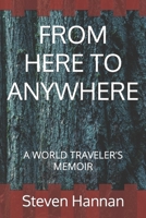 FROM HERE TO ANYWHERE: A WORLD TRAVELER'S MEMOIR B0C9SQHHBR Book Cover