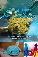 Amigurumi Sea Creatures: Amigurumi Crochet Sea Creature Animal Toy Patterns: Cute Crochet Sea Creatures Patterns Book B08MSJ4FW7 Book Cover