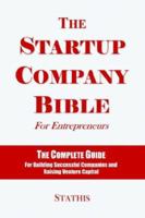 The Startup Company Bible For Entrepreneurs: The Complete Guide For Building Successful Companies And Raising Venture Capital 0975577611 Book Cover