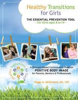 Healthy Transitions for Girls: The Essential Prevention Tool for Girls Ages 8 to 14 a Strength-Based Curriculum to Promote Positive Body Image for Parents, Mentors, & Professionals 0615727557 Book Cover