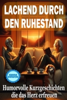 Lachend durch den Ruhestand: Humorvolle Kurzgeschichten die das Herz erfreuen (Momente des Lebens: Zeitlose Kurzgeschichten für Senioren) (German Edition) B0DVC6TGC6 Book Cover