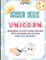 Scissor Skills Unicorn: Preschool Activity Book For Kids With Coloring And Cutting: More Than 100 Pages: A Fun Cutting Practice Activity Book for ... for Girls and Boy B08HGLNGV5 Book Cover