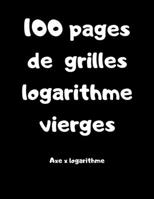 100 pages de grilles logarithme vierges - axe x logarithme 1652708839 Book Cover