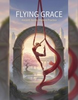 Flying Grace: Ancient Roots Modern Practice B0GD6JWRPQ Book Cover