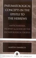 Pneumatological Concepts in the Epistle to the Hebrews: Amtscharisma, Prophet, & Guide of the Eschatological Exodus 0761826793 Book Cover