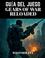 GUÍA DEL JUEGO GEARS OF WAR RELOADED: Domina El Combate, Domina El Campo De Batalla, Combates Contra Jefes, Estrategias Multijugador Y Desbloquea ... El Éxito Definitivo (Spanish Edition) B0FNXBFL9Y Book Cover