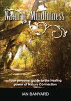 Natural Mindfulness: Your personal guide to the healing power of Nature Connection 1999584929 Book Cover