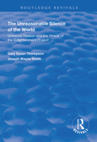 The Unreasonable Silence of the World: Universal Reason and the Wreck of the Enlightenment Project (Routledge Revivals) 1138367036 Book Cover
