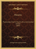 Discurso: Pronunciado Ante El Claustro De La Universidad Central (1862) 1169577040 Book Cover