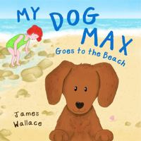 My Dog Max Goes to the Beach 1735234206 Book Cover