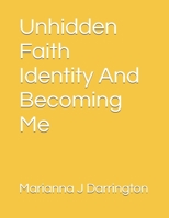 Unhidden Faith Identity And Becoming Me: Where Faith Meets Identity B0GN3PPLZQ Book Cover