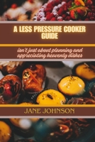 A less pressure cooker guide: isn't just about planning and appreciating heavenly dishes B0CPPWKBJS Book Cover