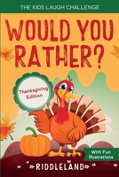 The Kids Laugh Challenge: Would You Rather? Thanksgiving Edition : A Hilarious and Interactive Question Game Book for Boys and Girls Ages 6, 7, 8 , 9, 10, 11 Years Old - Thanksgiving Gift for Kids 1951592409 Book Cover