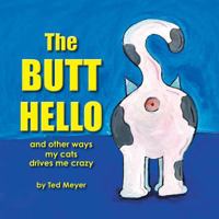 The Butt Hello: ...and Other Ways My Cats Drive Me Crazy 1941519296 Book Cover
