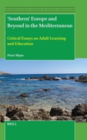 'Southern' Europe and Beyond in the Mediterranean: Critical Essays on Adult Learning and Education (International Issues in Adult Education) 9004751181 Book Cover