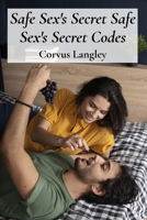 Safe Sex's Secret Safe Sex's Secret Codes: Protecting Sexual Health In Adolescent Relationships: Effective methods for ensuring safer sex practices and building healthy communication. B0F2QQPHYV Book Cover