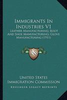 Immigrants In Industries V1: Leather Manufacturing; Boot And Shoe Manufacturing; Glove Manufacturing 0548821429 Book Cover