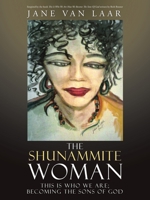 The Shunammite Woman: This is Who We Are; Becoming the Sons of God 1512774278 Book Cover