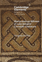 Martyrdom as Witness in Late Ancient Christian Literature (Elements in Religion in Late Antiquity) 100988655X Book Cover