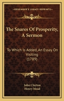 The Snares Of Prosperity, A Sermon: To Which Is Added, An Essay On Visiting 1167186516 Book Cover