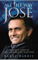 All the Way Jose: The Inside Story of Chelsea's Greatest Year Ever 1844542130 Book Cover