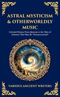 Astral Mysticism & Otherworldly Music: Celestial Hymns From Qumran to the Odes of Solomon That May Be "Extraterrestrial" (Library of Alexandria) 1804218022 Book Cover